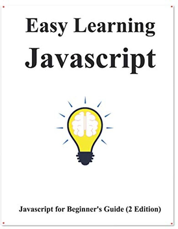 Easy Learning Javascript (2 Edition): Javascript for Beginner's Guide Learn Easy and Fast