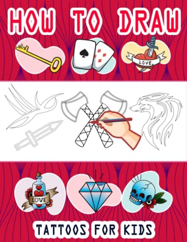 How to Draw Tattoos For Kids: Easy Way to draw Tattoos, Learn To Draw Cute Tattoos For Kids, How to Draw Beautiful Tattoos, It's Fun to Draw Tattoos, ... Sketching Instructions 110 Pages (8.5"x11")