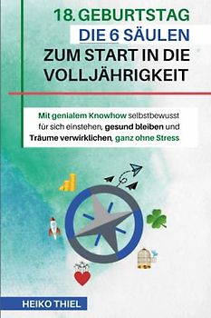 18 Geburtstag Die 6 Säulen zum Start in die Volljährigkeit: Mit genialem Knowhow selbstbewusst für sich einstehen, gesund bleiben und Träume verwirklichen, ganz ohne Stress Geschenk zum 18. Geburtstag