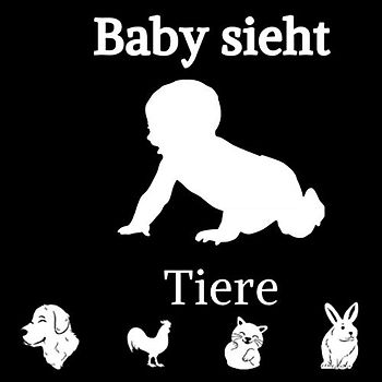 Baby sieht Tiere: Babybuch - A High-Contrast Book for baby - Kontrastbilder in Schwarzweiß, um das Sehvermögen des Babys zu stimulieren und zu entwickeln