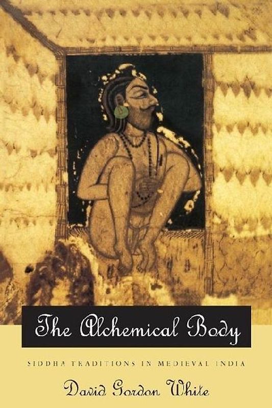 The Alchemical Body: Siddha Traditions in Medieval India - White, David Gordon