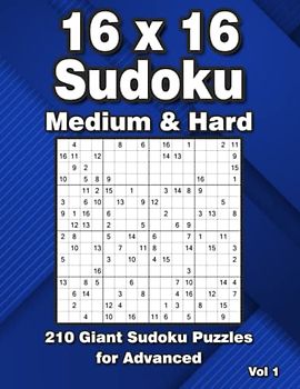 16 x 16 Sudoku: Big Sudoku Variation Puzzle Book for Adults & Teens with 210 16 x 16 Grid Style Puzzles