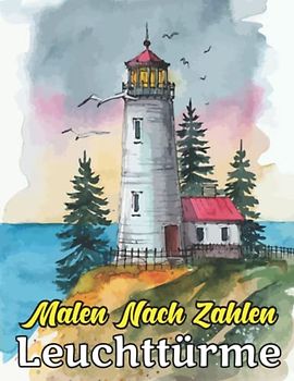 Malen nach Zahlen Leuchttürme: Ein Malbuch für Erwachsene mit lustigen Leuchtturm-Szenen zum Ausmalen nach Zahlen, friedlichen Meereslandschaften und vielem mehr!