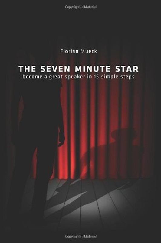 The Seven Minute Star: Become a great speaker in 15 simple steps - Mueck, Florian