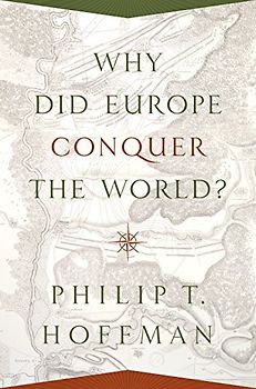 Why Did Europe Conquer the World? (Princeton Economic History of the Western World)
