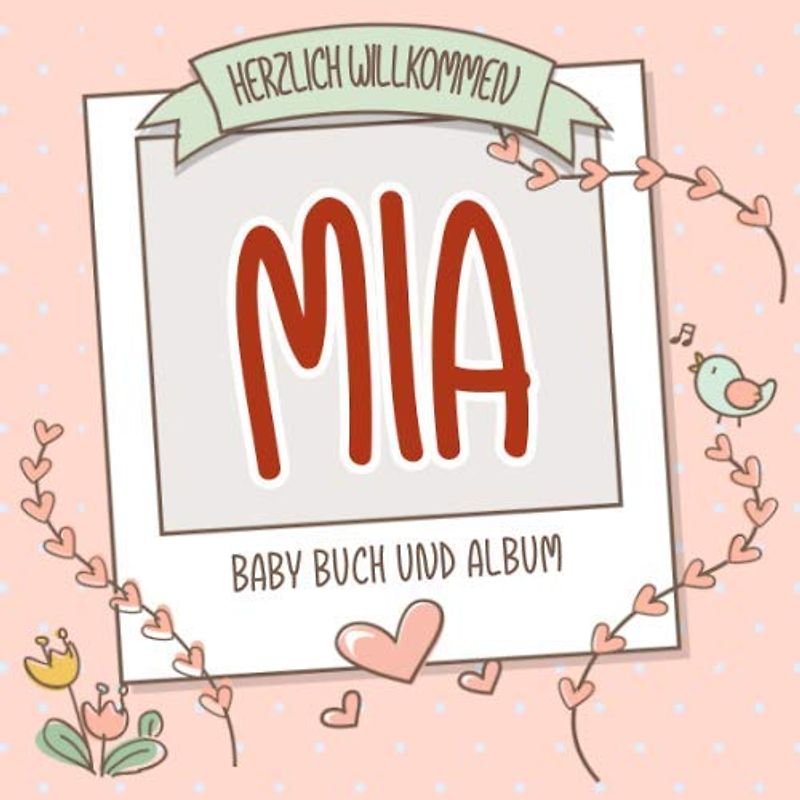 Herzlich Willkommen Mia - Baby Buch und Album: Personalisiertes Babybuch und Babyalbum, Geschenk zur Geburt mit dem Baby Namen auf dem Cover