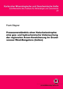 Prozessverständnis einer Naturkatastrophe: eine geo- und hydrochemische Untersuchung der regionalen Arsen-Anreicherung im Grundwasser West-Bengalens (Indien)