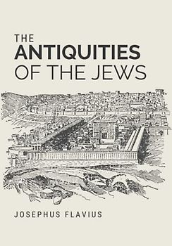 The Antiquities of the Jews: Josephus's Book of the History of the Jewish People (Annotated)