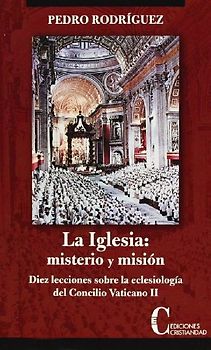 La iglesia, misterio y misión : diez lecciones sobre la eclesiología del Concilio Vaticano II
