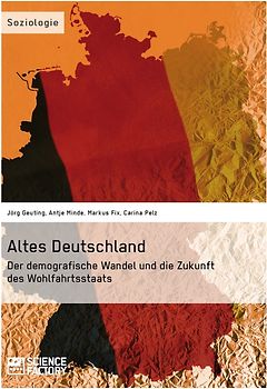 Altes Deutschland. Der demografische Wandel und die Zukunft des Wohlfahrtsstaats