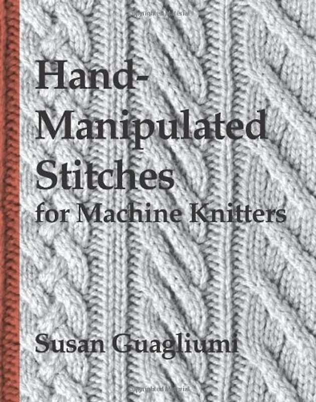 Hand-Manipulated Stitches for Machine Knitters - Guagliumi, Susan