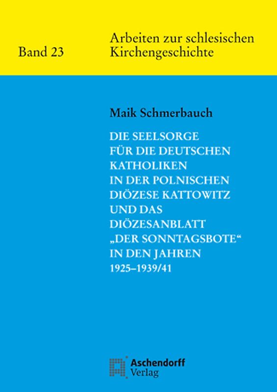 Die Seelsorge für die deutschen Katholiken in der Polnischen Diözese Kattowitz und das Diözesanblatt "Der Sonntagsbote" in den Jahren 1925-1939/41