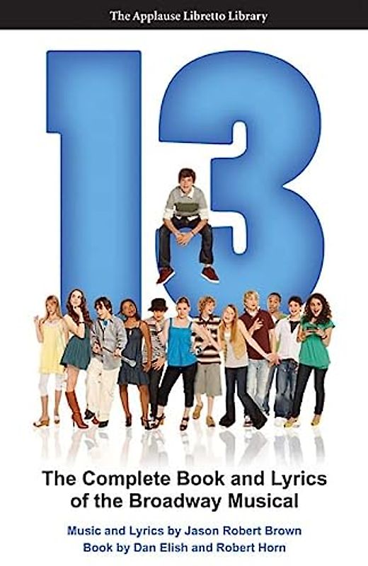 13: The Complete Book and Lyrics of the Broadway Musical (Applause Libretto Library)
