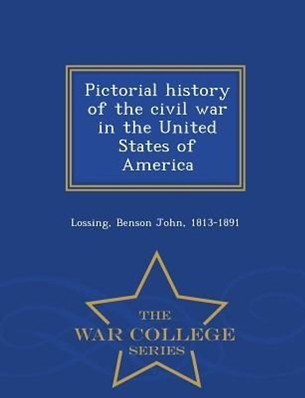 Pictorial history of the civil war in the United States of America - War College Series
