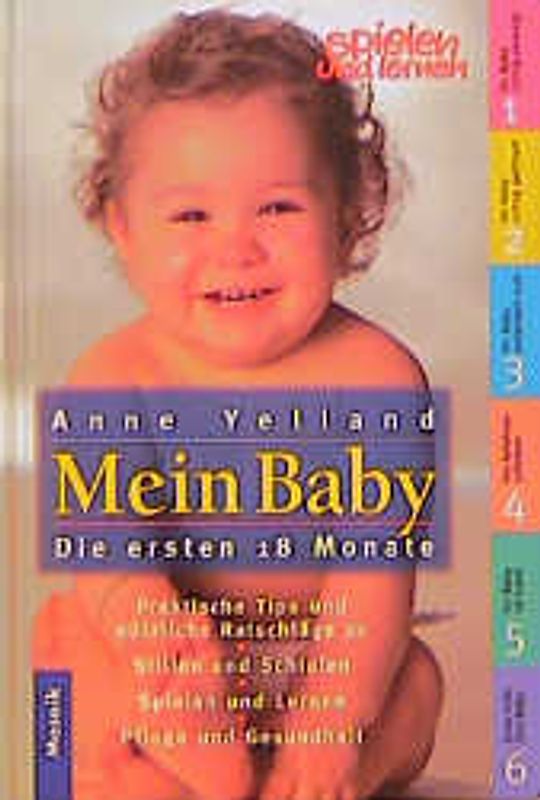 Mein Baby. Die ersten 18 Monate. Praktische Tips und nützliche Ratschläge zum Stillen, Schlafen, Spielen und Lernen, Pflege und Gesundheit