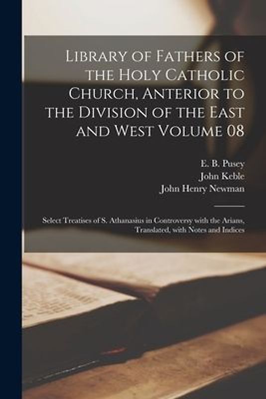 Library of Fathers of the Holy Catholic Church, Anterior to the Division of the East and West Volume 08: Select Treatises of S. Athanasius in Controve