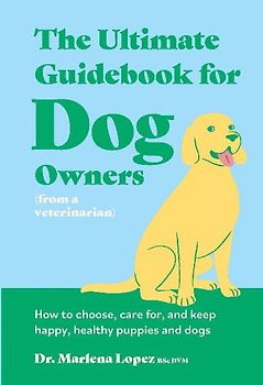 The Ultimate Guidebook for Dog Owners (from a veterinarian)