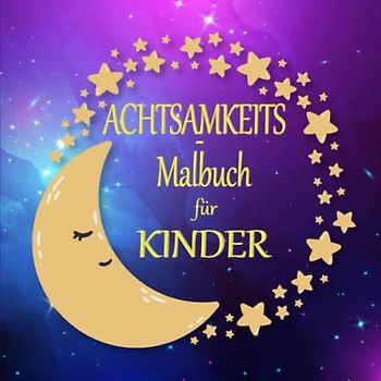 Achtsamkeits-Malbuch für Kinder: Das große Malbuch für Kinder von 3-8 Jahren. Ausmalbuch mit über 200 Seiten Kinderbeschäftigung für Jungen und Mädchen. Mein erstes Achtsamkeits-Tagebuch!