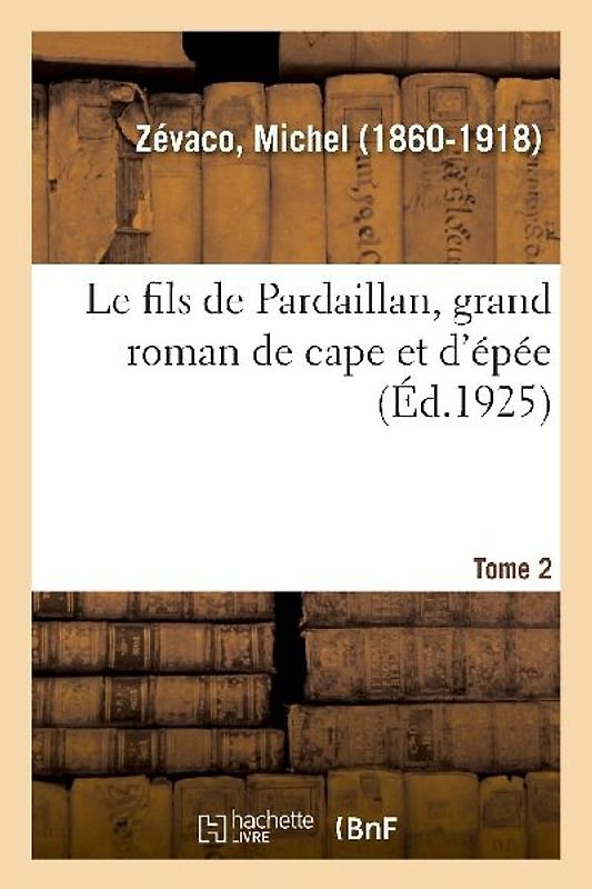 Le fils de Pardaillan, grand roman de cape et d'épée. Tome 2