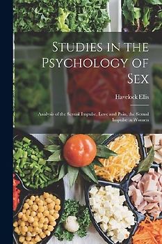 Studies in the Psychology of Sex: Analysis of the Sexual Impulse, Love and Pain, the Sexual Impulse in Women