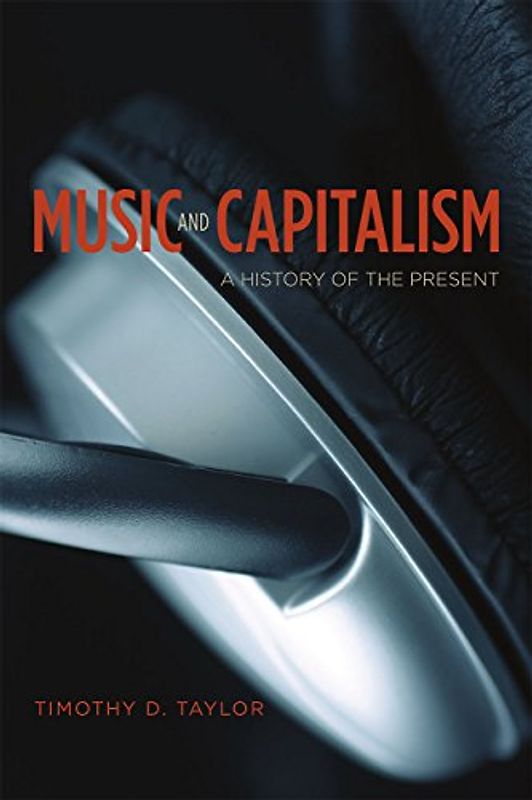 Music and Capitalism: A History of the Present (Big Issues in Music)