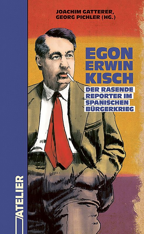 Egon Erwin Kisch. Der Rasende Reporter im Spanischen Bürgerkrieg