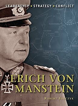 Erich von Manstein: The background, strategies, tactics and battlefield experiences of the greatest commanders of history - Robert Forczyk