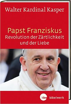 Papst Franziskus - Revolution der Zärtlichkeit und der Liebe