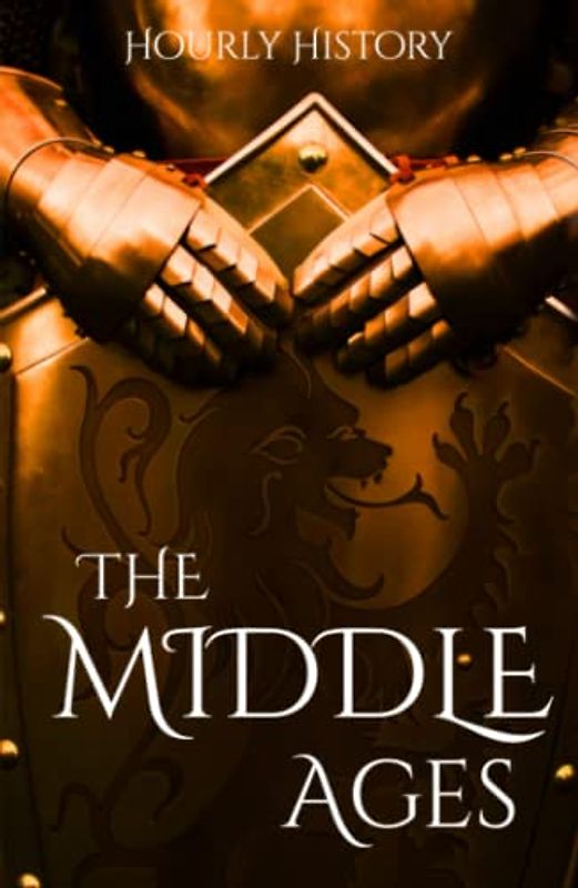 The Middle Ages: A History from Beginning to End (Medieval History)