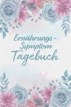 Ernährungs- Symptom Tagebuch: zum Ausfüllen und Zuordnen von Beschwerden bei ... Crohn,Colitis ulcerosa,Leaky Gu