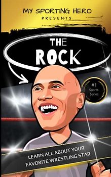 My Sporting Hero: The Rock: Learn all about your favorite wrestling star (My Sporting Hero: Biographies for Children aged 9 - 12)