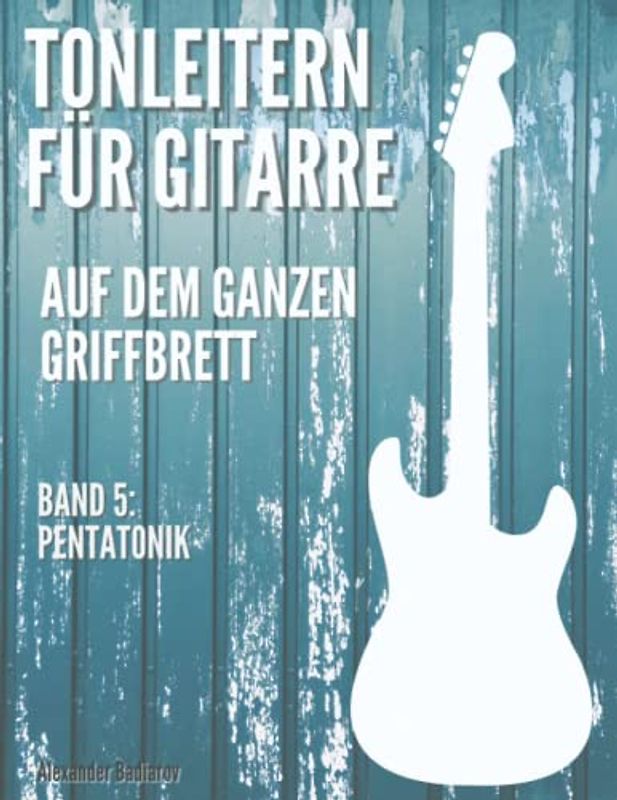 Tonleitern für Gitarre auf dem ganzen Griffbrett: Band 5: Pentatonik