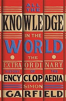 All the Knowledge in the World: The Extraordinary History of the Encyclopaedia