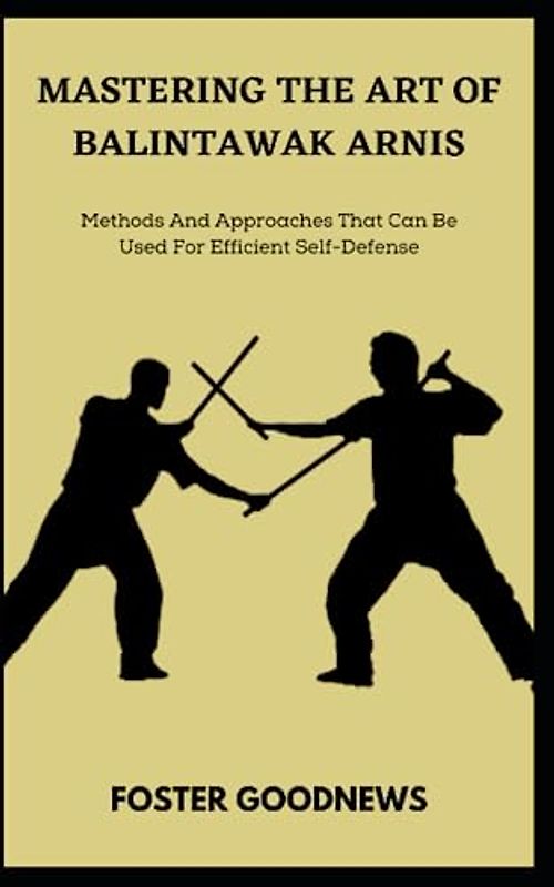 MASTERING THE ART OF BALINTAWAK ARNIS: Methods And Approaches That Can Be Used For Efficient Self-Defense