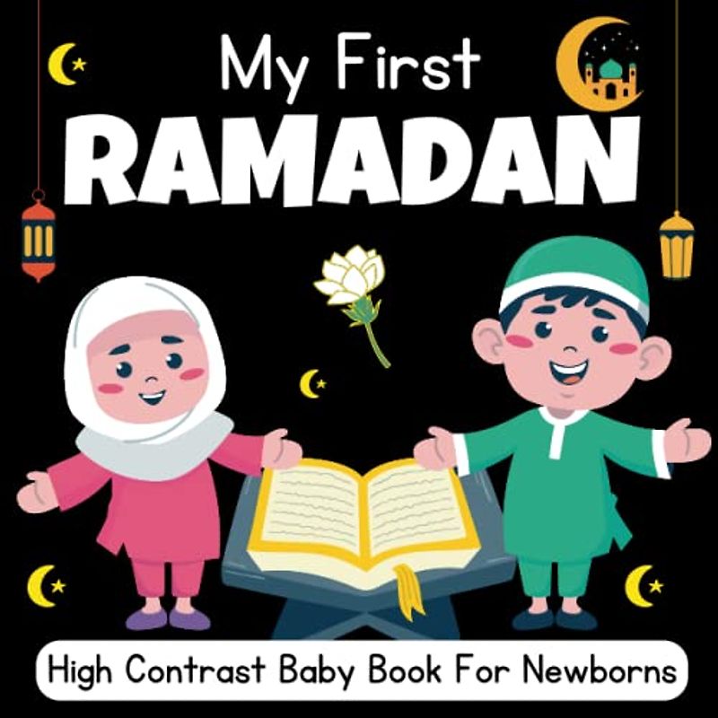 My First Ramadan High Contrast Baby Book For Newborns - 0-12 Months: 40+ Black and White Pictures For My 1st RAMADAN Themed Images to Develop ... ... Gift - High Contrast Baby Books for Infants.