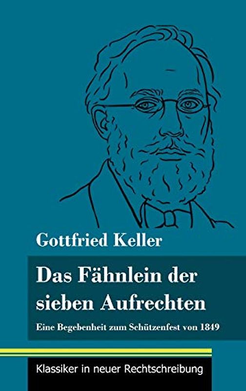 Das Fähnlein der sieben Aufrechten: Eine Begebenheit zum Schützenfest von 1849 (Band 110, Klassiker in neuer Rechtschreibung)