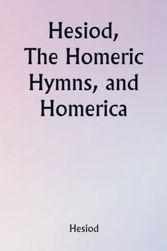 Hesiod, The Homeric Hymns, and Homerica