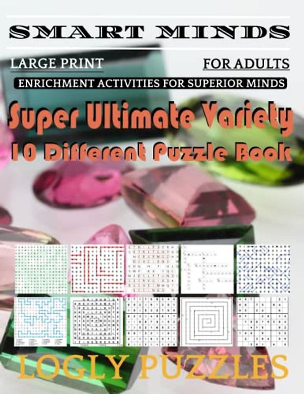 Smart Minds -Variety 10 Different Puzzle Book For Adults: Ultimate Variety Puzzles Large-Print Word Search, Word Maze .Word Spiral ,Word Angles, ... Crossword And Sudoku Easy , Medium And Hard