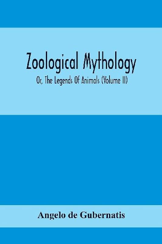 Zoological Mythology; Or, The Legends Of Animals (Volume Ii)