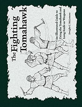 The Fighting Tomahawk: An Illustrated Guide to Using the Tomahawk and Long Knife as Weapons