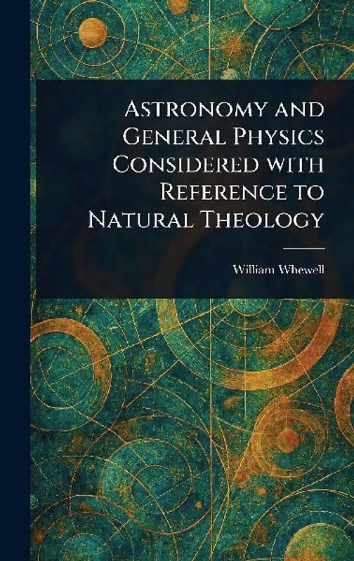 Astronomy and General Physics Considered With Reference to Natural Theology