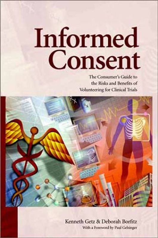 Informed Consent: The Consumer's Guide to the Risks and Benefits of Volunteering for Clinical Trials - Getz, Kenneth