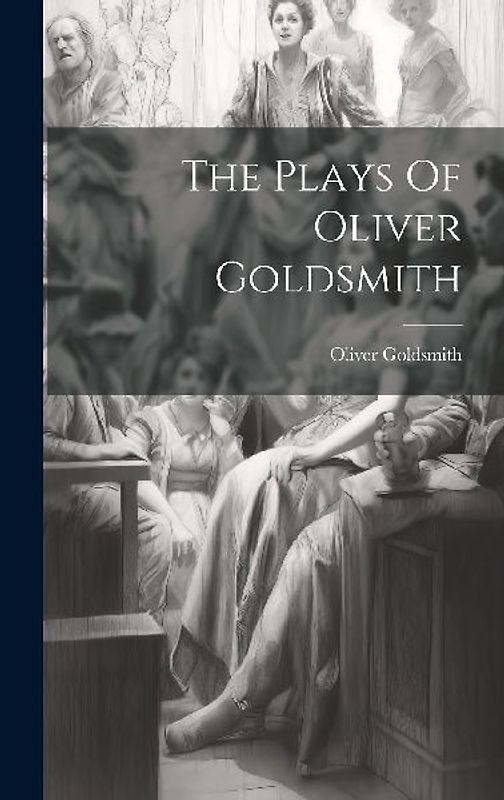 The Plays Of Oliver Goldsmith