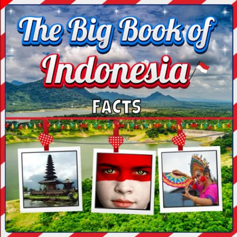 The Big Book of Indonesia Facts: An Educational Country Travel Picture Book for Kids about History, Destination Places, Animals and Many More
