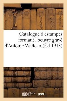 Catalogue d'Estampes Formant l'Oeuvre Gravé d'Antoine Watteau