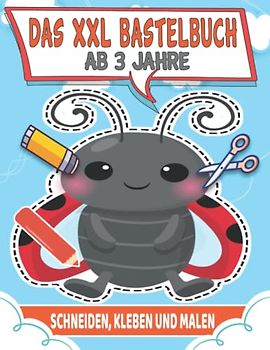 Das XXL Bastelbuch Ab 3 Jahre: Lustige Bastelbücher Ab 3 Jahre Mit Unterhaltsamen Themen Zu Schneiden, Kleben Und Malen