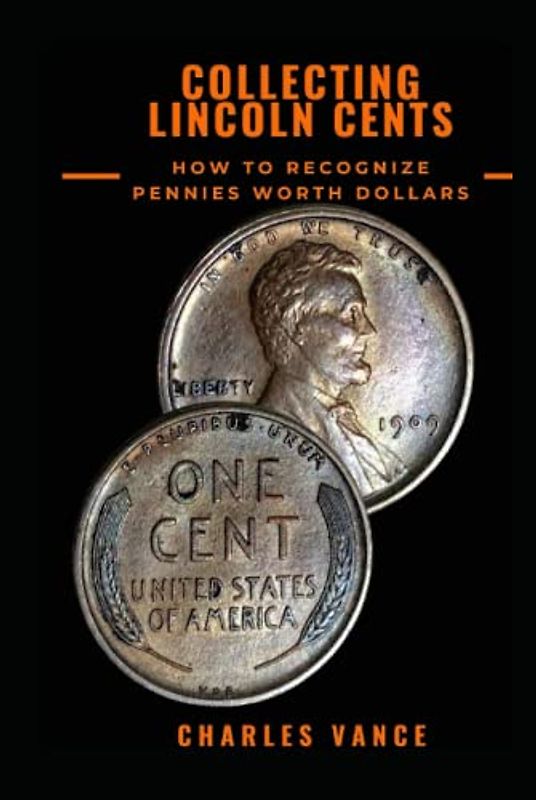 Collecting Lincoln Cents: How To Recognize Pennies Worth Dollars
