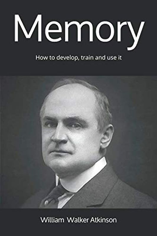 Memory: How to develop, train and use it