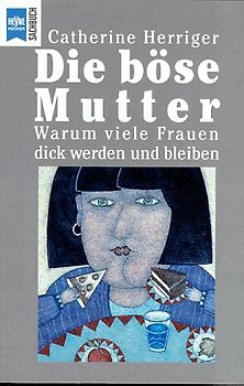 Die böse Mutter. Warum viele Frauen dick werden und dick bleiben
