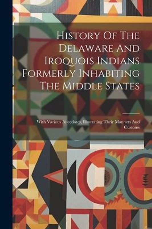 History Of The Delaware And Iroquois Indians Formerly Inhabiting The Middle States